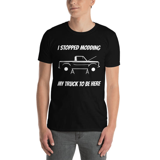 I stopped modding my truck to be here T-Shirt by WB.Artist20